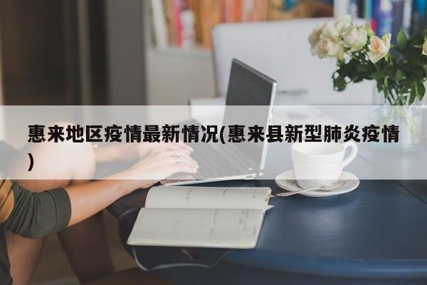 惠来地区疫情最新情况(惠来县新型肺炎疫情)