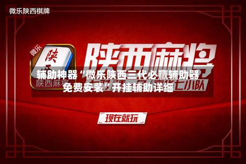 辅助神器“微乐陕西三代必赢辅助器免费安装		”开挂辅助详细-第1张图片