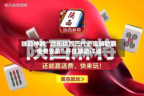 辅助神器“微乐陕西三代必赢辅助器免费安装”开挂辅助详细-第2张图片