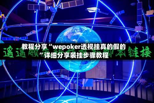 教程分享“wepoker透视挂真的假的	”详细分享装挂步骤教程-第1张图片