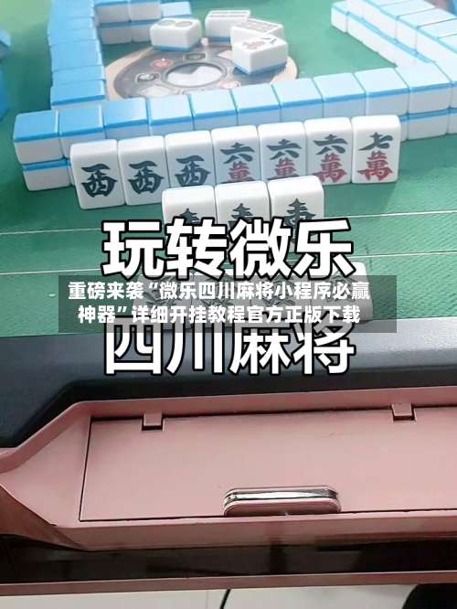 重磅来袭“微乐四川麻将小程序必赢神器	”详细开挂教程官方正版下载-第1张图片