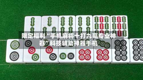 限定福利“手机麻将十打九赢专业神器		”科技辅助神器手机-第1张图片