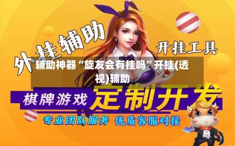 辅助神器“旋友会有挂吗		”开挂(透视)辅助-第1张图片