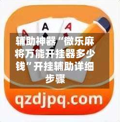 辅助神器“微乐麻将万能开挂器多少钱”开挂辅助详细步骤-第2张图片