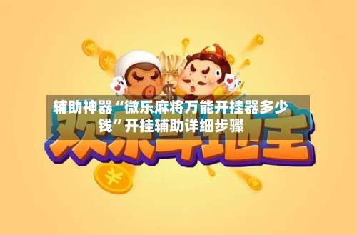 辅助神器“微乐麻将万能开挂器多少钱	”开挂辅助详细步骤-第3张图片