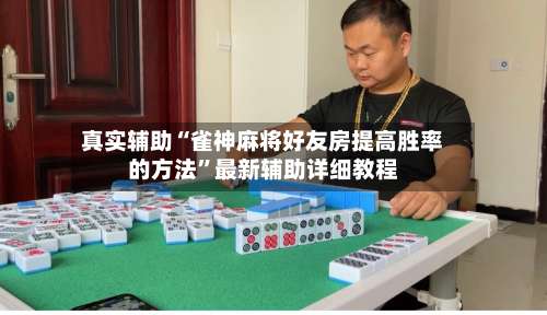 真实辅助“雀神麻将好友房提高胜率的方法	”最新辅助详细教程-第1张图片