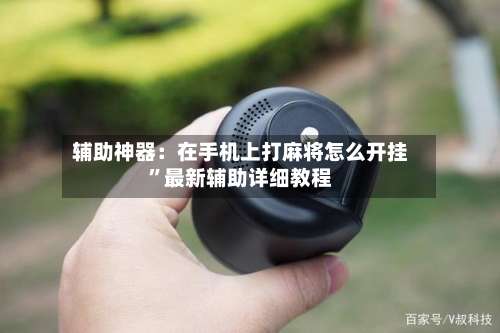 辅助神器：在手机上打麻将怎么开挂	”最新辅助详细教程-第1张图片