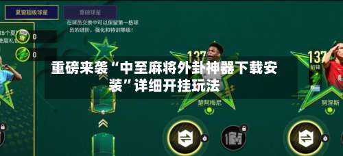 重磅来袭“中至麻将外卦神器下载安装	”详细开挂玩法-第2张图片