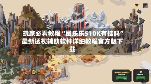 玩家必看教程“闽乐乐510K有挂吗”最新透视辅助软件详细教程官方版下载-第2张图片