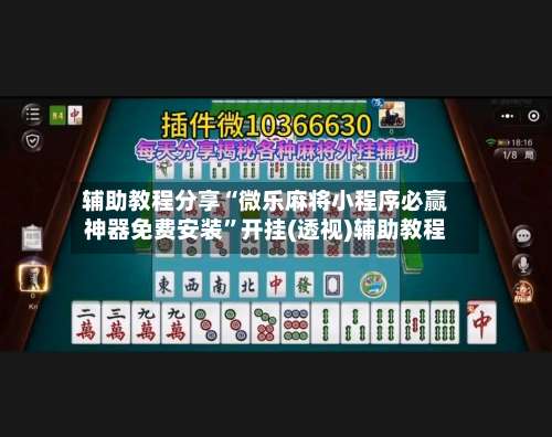 辅助教程分享“微乐麻将小程序必赢神器免费安装		”开挂(透视)辅助教程-第1张图片