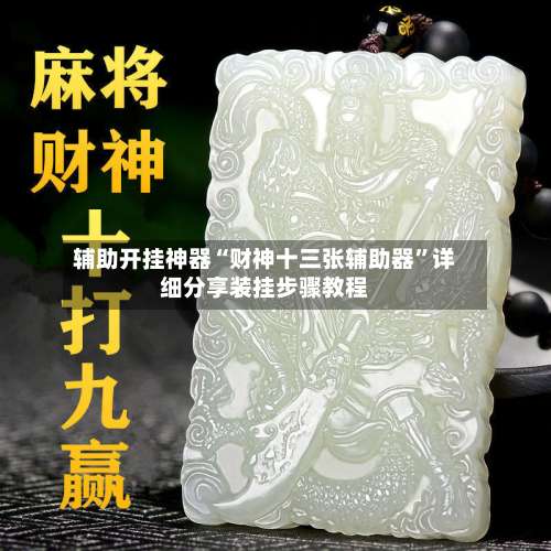 辅助开挂神器“财神十三张辅助器”详细分享装挂步骤教程-第1张图片