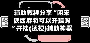 辅助教程分享“闲来陕西麻将可以开挂吗	”开挂(透视)辅助神器-第1张图片