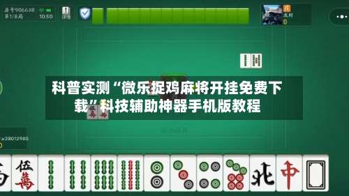 科普实测“微乐捉鸡麻将开挂免费下载	”科技辅助神器手机版教程-第1张图片