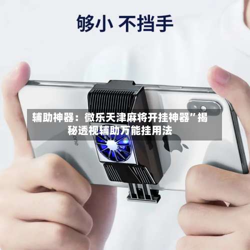 辅助神器：微乐天津麻将开挂神器”揭秘透视辅助万能挂用法-第2张图片