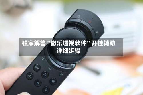 独家解答“微乐透视软件”开挂辅助详细步骤-第1张图片