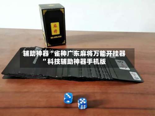 辅助神器“雀神广东麻将万能开挂器	”科技辅助神器手机版-第2张图片