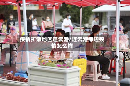 疫情扩散地区连云港/连云港那边疫情怎么样-第1张图片