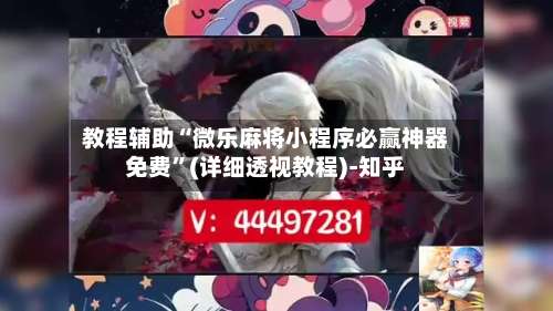 教程辅助“微乐麻将小程序必赢神器免费	”(详细透视教程)-知乎-第2张图片