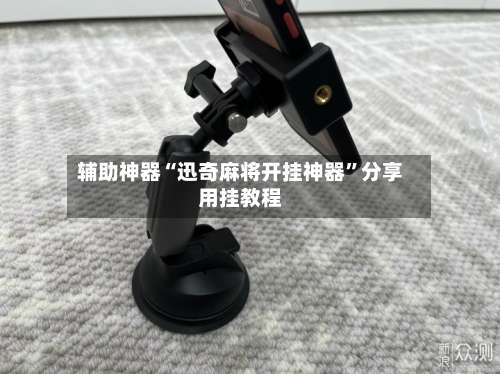辅助神器“迅奇麻将开挂神器	”分享用挂教程-第2张图片