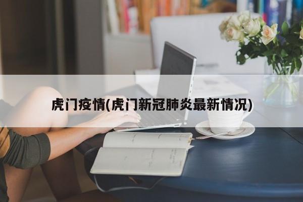 虎门疫情(虎门新冠肺炎最新情况)