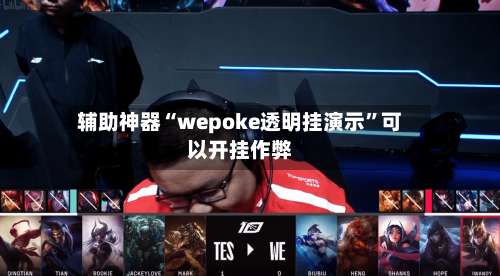 辅助神器“wepoke透明挂演示”可以开挂作弊-第1张图片
