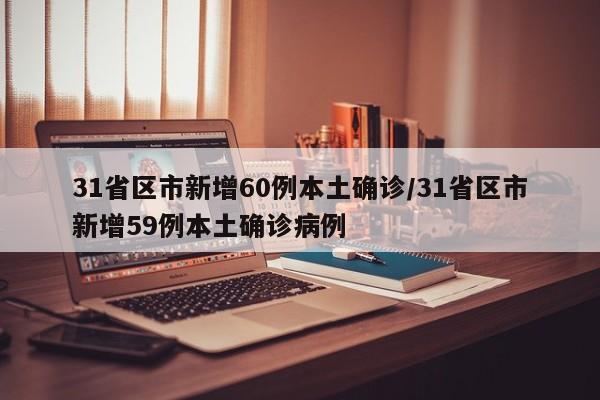 31省区市新增60例本土确诊/31省区市新增59例本土确诊病例