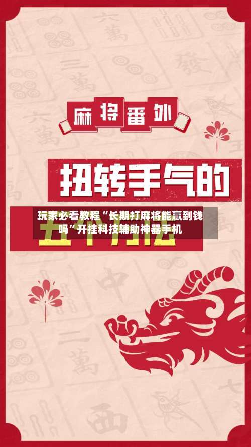 玩家必看教程“长期打麻将能赢到钱吗”开挂科技辅助神器手机-第1张图片