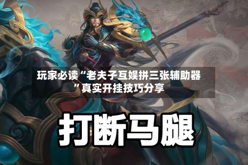 玩家必读“老夫子互娱拼三张辅助器	”真实开挂技巧分享-第2张图片