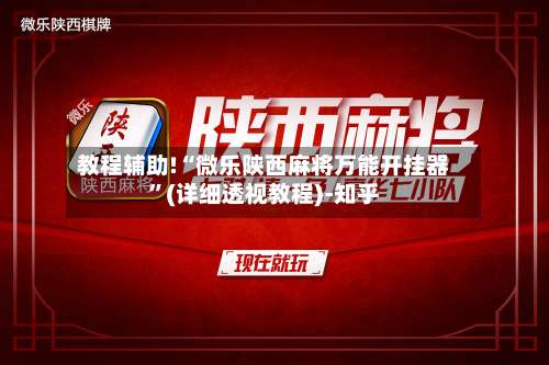 教程辅助!“微乐陕西麻将万能开挂器”(详细透视教程)-知乎-第3张图片
