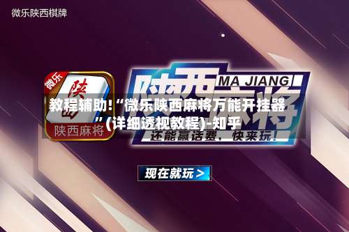 教程辅助!“微乐陕西麻将万能开挂器	”(详细透视教程)-知乎-第1张图片
