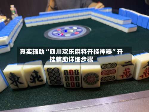真实辅助“四川欢乐麻将开挂神器	”开挂辅助详细步骤-第1张图片