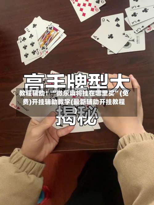 教程辅助！“微乐麻将挂在哪里买	”(免费)开挂辅助教学(最新辅助开挂教程)-第1张图片