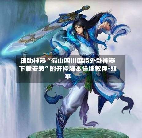 辅助神器“蜀山四川麻将外卦神器下载安装	”附开挂脚本详细教程-知乎-第1张图片