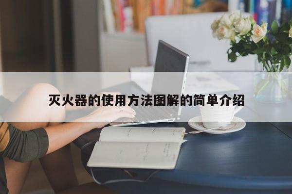 灭火器的使用方法图解的简单介绍
