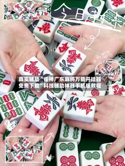 真实辅助“雀神广东麻将万能开挂器免费下载		”科技辅助神器手机版教程-第1张图片