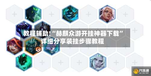 教程辅助!“赫麒众游开挂神器下载		”详细分享装挂步骤教程-第2张图片