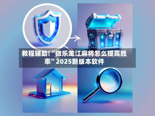 教程辅助!“微乐龙江麻将怎么提高胜率	”2025新版本软件-第1张图片