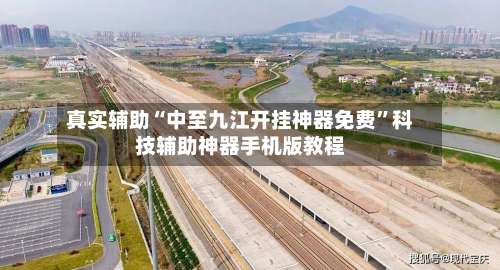 真实辅助“中至九江开挂神器免费”科技辅助神器手机版教程-第1张图片