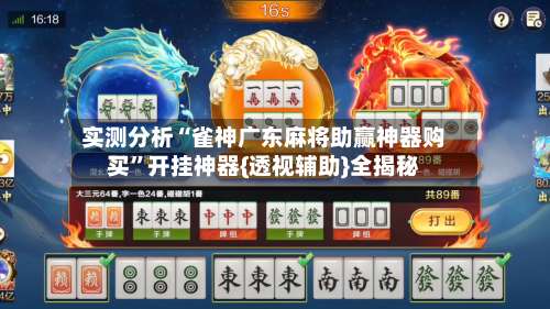 实测分析“雀神广东麻将助赢神器购买”开挂神器{透视辅助}全揭秘-第1张图片