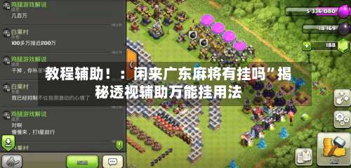 教程辅助！：闲来广东麻将有挂吗”揭秘透视辅助万能挂用法-第1张图片