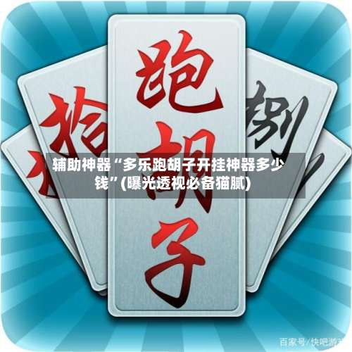 辅助神器“多乐跑胡子开挂神器多少钱	”(曝光透视必备猫腻)-第3张图片