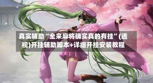 真实辅助“全来麻将确实真的有挂	”(透视)开挂辅助脚本+详细开挂安装教程-第2张图片