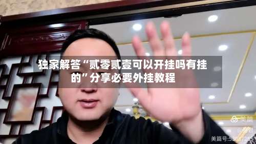 独家解答“贰零贰壹可以开挂吗有挂的	”分享必要外挂教程-第2张图片