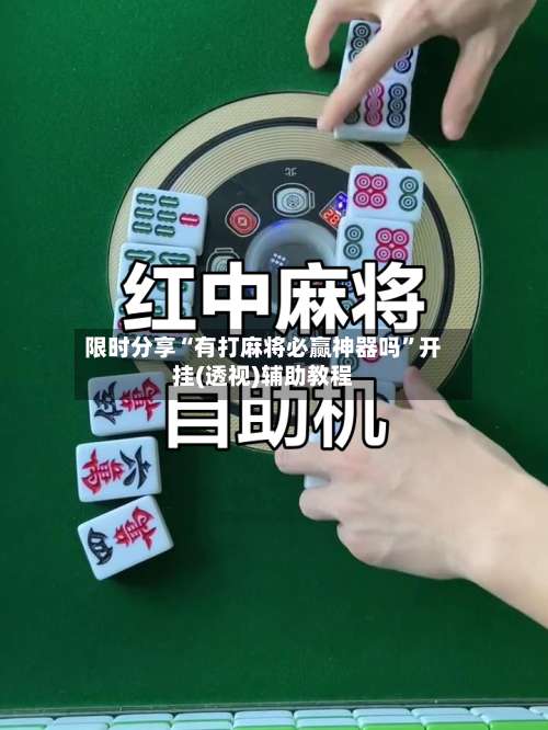 限时分享“有打麻将必赢神器吗	”开挂(透视)辅助教程-第1张图片