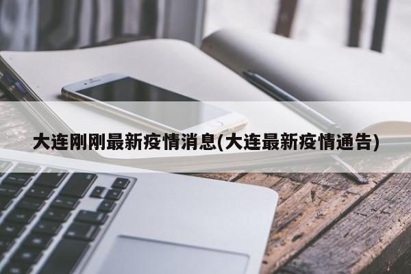 大连刚刚最新疫情消息(大连最新疫情通告)