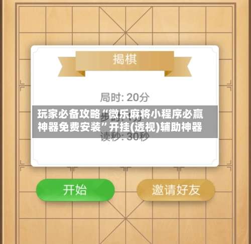 玩家必备攻略“微乐麻将小程序必赢神器免费安装”开挂(透视)辅助神器-第1张图片