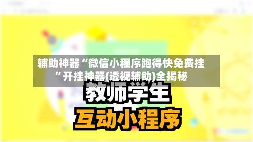 辅助神器“微信小程序跑得快免费挂		”开挂神器{透视辅助}全揭秘-第2张图片