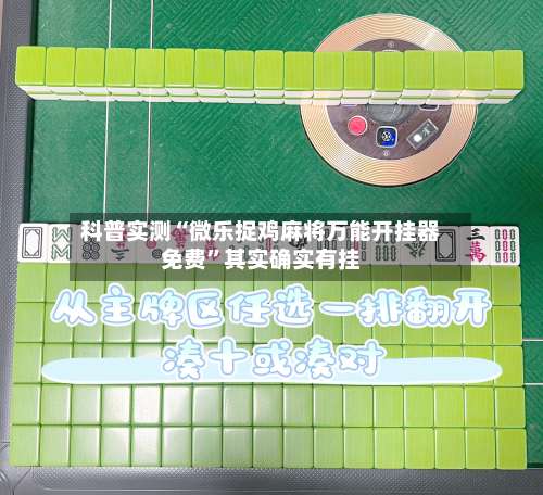 科普实测“微乐捉鸡麻将万能开挂器免费”其实确实有挂-第1张图片