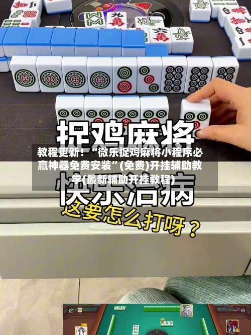 教程更新！“微乐捉鸡麻将小程序必赢神器免费安装	”(免费)开挂辅助教学(最新辅助开挂教程)-第2张图片