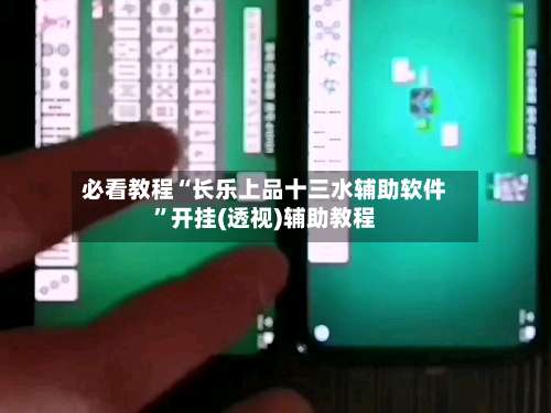 必看教程“长乐上品十三水辅助软件	”开挂(透视)辅助教程-第1张图片